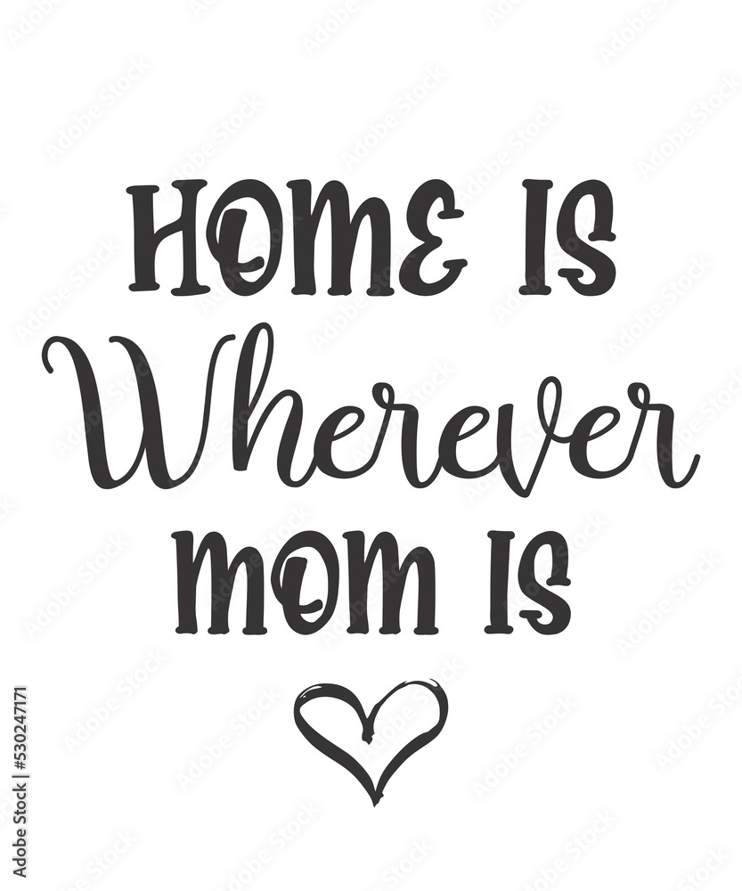 Home Is Wherever Mom Isis a vector design for printing on various surfaces like t shirt, mug etc. 
