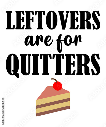 Leftovers Are For Quitters is a vector design for printing on various surfaces like t shirt, mug etc.
 photo