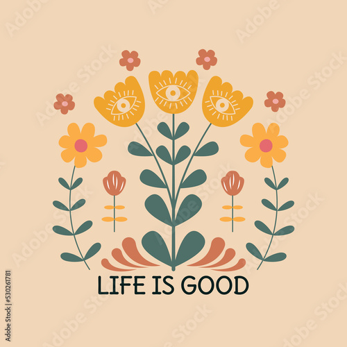 Modern slogan, Life is good, flowers in retro style.