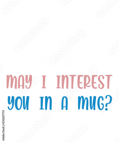 Instead of Grand babies May I Interest You in A Mug is a design for printing on various surfaces like t shirt, mug etc. 

