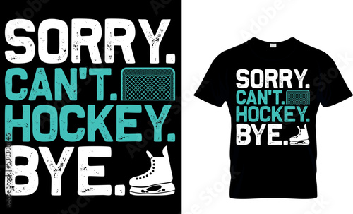 Ice hockey T-shirt design vector Graphic. sorry. Can't. Hockey. bye.