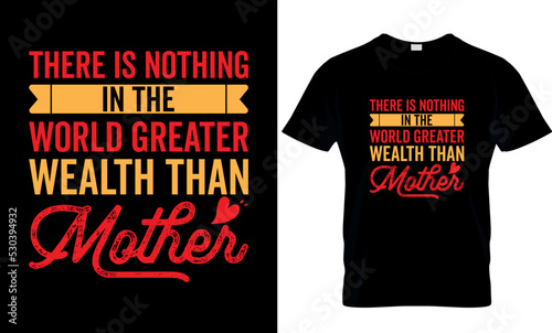 There is nothing world greater wealth then mother , graphic, illustration ,typography, motivational Mother's day Quotes t-shirt design,