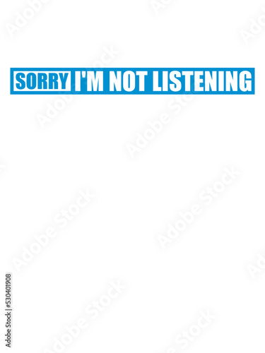 sorry im not listening 