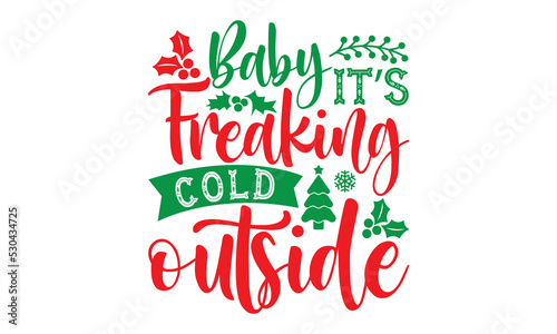 Baby it’s freaking cold outside, Christmas T-shirt Design and svg, Silhouette, Christmas SVG Cut Files, mug, poster, stickers, gift card, labels, stamp and more,Lettering Vector illustration, EPS 10 v