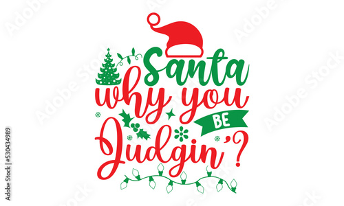 Santa why you be judgin’, Christmas T-shirt Design and svg, Silhouette, Christmas SVG Cut Files, mug, poster, stickers, gift card, labels, stamp and more,Lettering Vector illustration, EPS 10 vector
