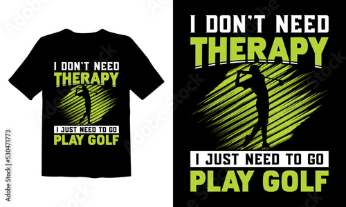 I Don't Need Therapy I Just Need To Go Play Golf