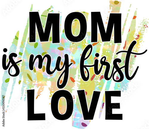 Mom is My First Love Mothers Day Quotes Png File  photo