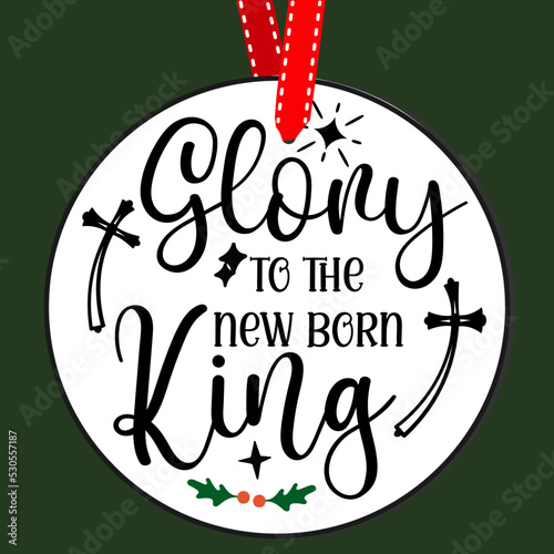 Glory to the new born king. Round Christmas Sign. Christmas Greeting designs. Door hanger vector quote sayings. Hand drawing vector illustration. Christmas tree Decoration.