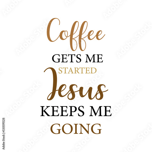 Christian print PNG, Coffee gets me started Jesus keeps me going, Religious quote