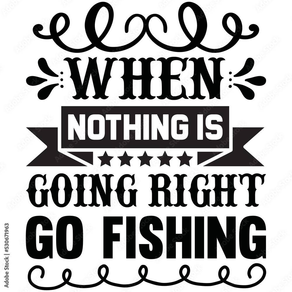when nothing is going right go fishing