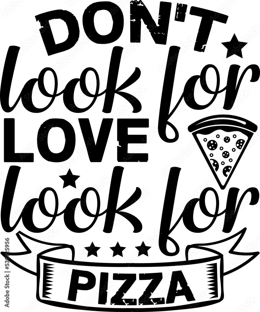don-t-look-for-love-look-for-pizza-svg-pizza-pizza-t-shirt-pizza-t