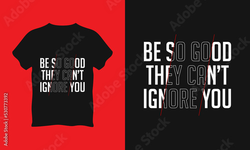 Be so good they cant ignore you typography t shirt l vector graphics illustration design l Poster l Mug l Typography Design
