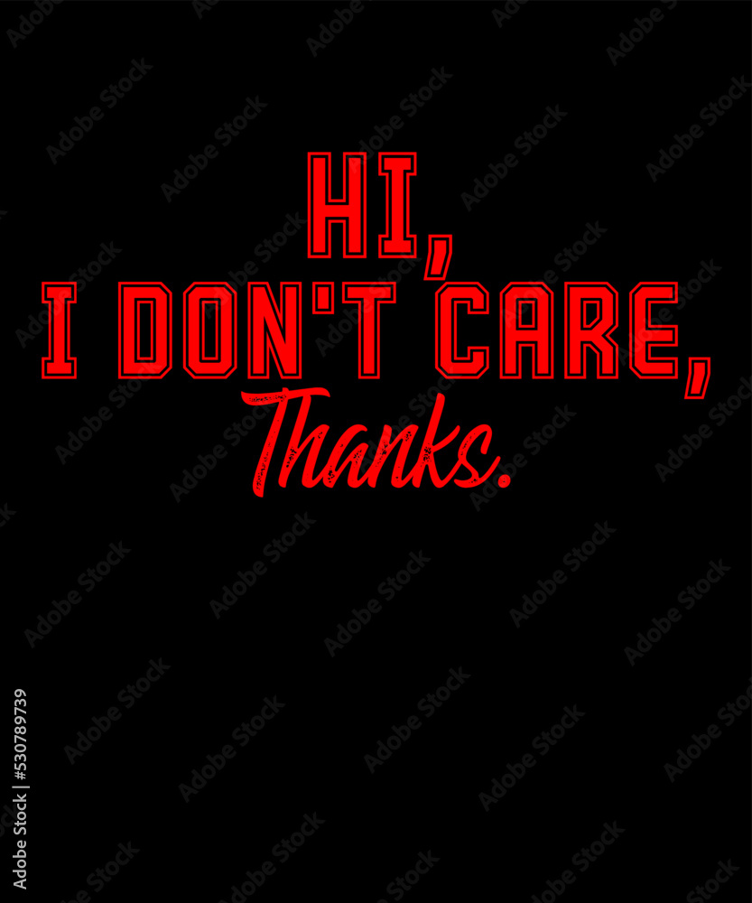 Hi, I Don't Care, Thanks is a vector design for printing on various surfaces like t shirt, mug etc.
Hi, I Don't Care, Thanks is a vector design for printing on various surfaces like t shirt, mug etc.