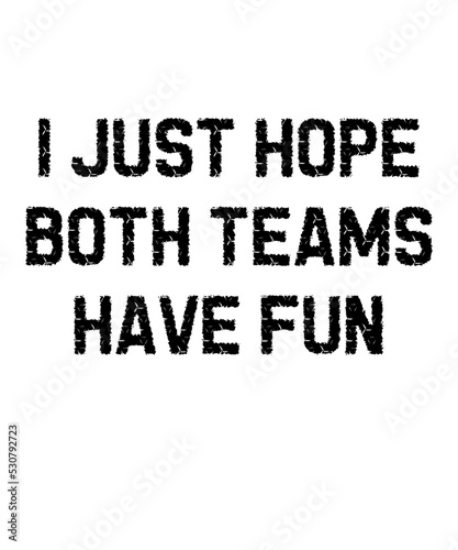 I Just Hope Both Teams Have Funis a vector design for printing on various surfaces like t shirt, mug etc.