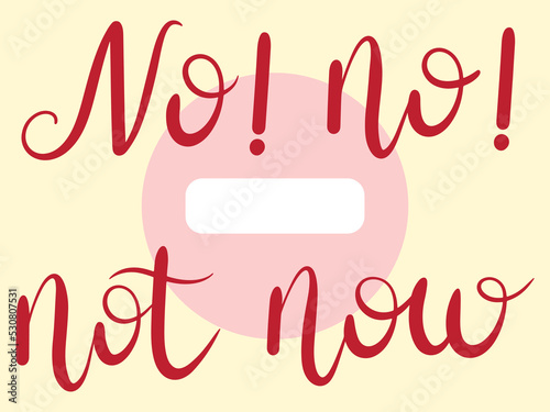 "No! Not Now" hand lettering vector with stop sign on background. Handwritten "No" word and phrase for statement of refuse. Setting personal boundaries concept