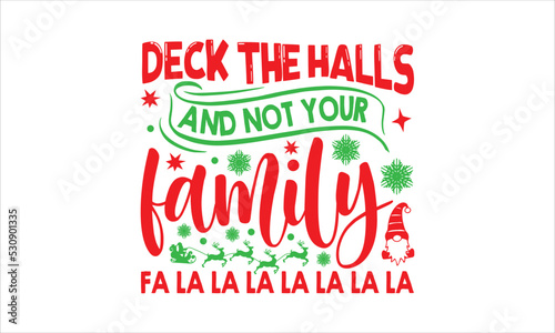 Deck the halls and not your family fa la la la la la la la- Christmas T-shirt Design, lettering poster quotes, inspiration lettering typography design, handwritten lettering phrase, svg, eps photo