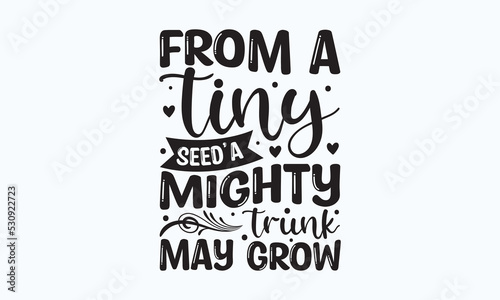 From a tiny seed a mighty trunk may grow - Procreate t-shirt designs, Hand drew lettering phrases, and Calligraphy graphic designs,  For stickers, t-shirts, mugs, etc.  Eps 10.