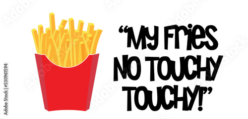 My Fries, No Touchy, Touchy, Vector illustration of French Fries in a take away carton, Isolated on a white background