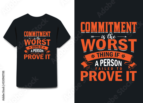 commitment is the worst thing if a person failed to prove it. awesome t shirt design on black , white or any other color & all print items .