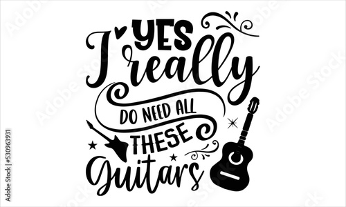 Yes I Really Do Need All These Guitars - Guitar T shirt Design, Hand drawn vintage illustration with hand-lettering and decoration elements, Cut Files for Cricut Svg, Digital Download