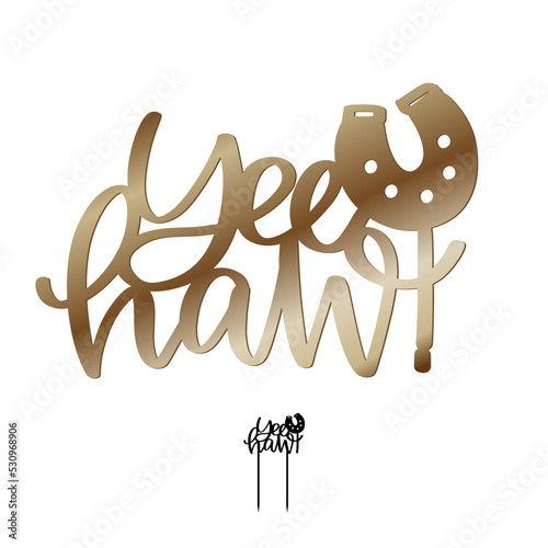 Yeehaw cowboy party cake topper. Decoration for dessert cut file vector design with calligraphy Yee haw text and horseshoe.