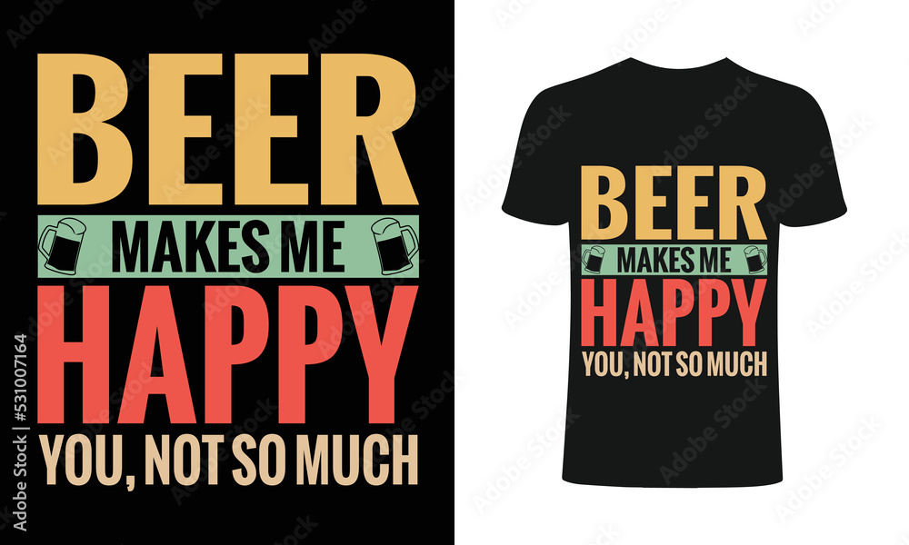 Beer makes me happy you, not so much Apparel design, Typhography T-shirt, T-shirt Vector Template . Beer makes me happy you, not so much Apparel design, Typhography T-shirt, T-shirt Vector Template .
