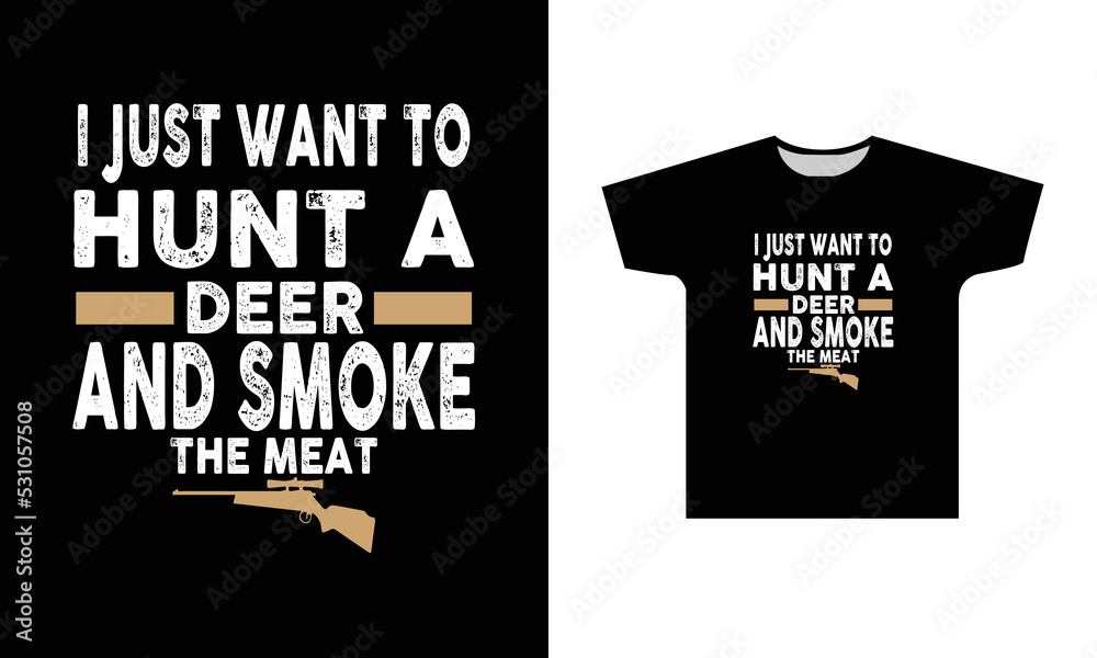 Fototapeta premium I Just Want To Hunt A Deer And Smoke The Meat T-Shirt Design Graphic