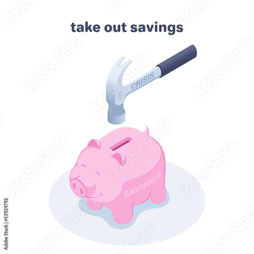 isometric vector illustration on a white background, a hammer with the inscription crisis over a piggy bank, take out savings for a rainy day