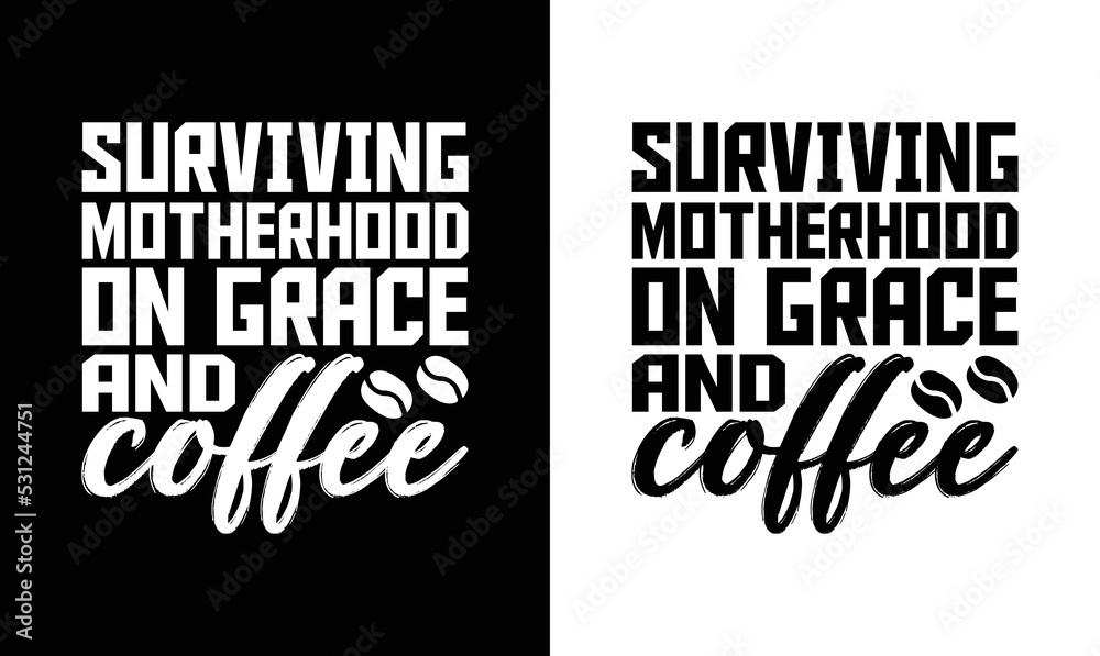 Fototapeta premium Surviving Motherhood on Grace and Coffee, Coffee Quote T shirt design, typography