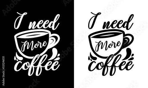I Need More Coffee  Coffee Quote T shirt design  typography