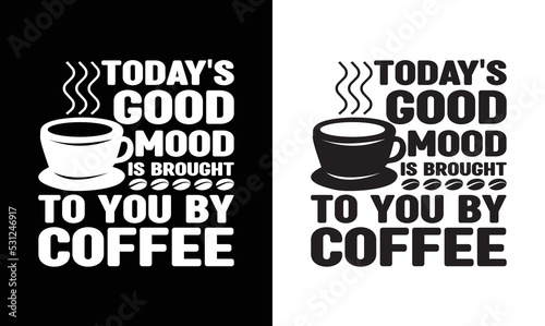 Today's Good Mood Is Sponsored By Coffee, Coffee Quote T shirt design, typography