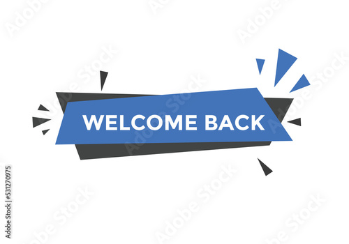 Welcome back button. speech bubble. Welcome web banner template. Vector Illustration. 
