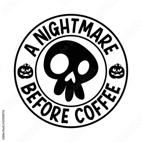 A nightmare before coffee  Happy Halloween shirt print template, Pumpkin Fall Witches Halloween Costume shirt design