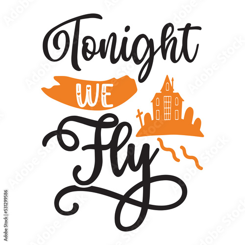 Tonight we fly Happy Halloween shirt print template, Pumpkin Fall Witches Halloween Costume shirt design