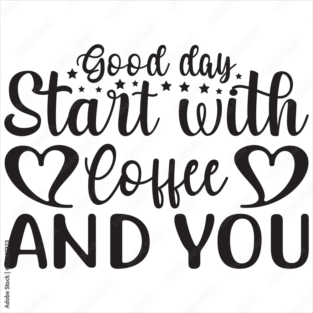 Good day start with coffee and you Good day start with coffee and you