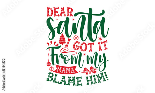 Dear santa i got it from my mama blame him!- Christmas t shirt Design and SVG cut files,Hand drawn lettering for Xmas greetings cards, Good for scrapbooking, posters, templet, greeting cards, banners,