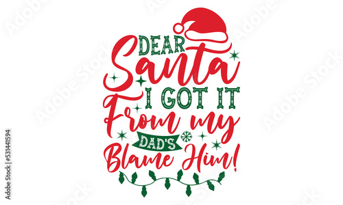 Dear santa i got it from my dad's blame him!- Christmas svg t shirt design, Lettering Vector illustration, posters, templet, greeting cards, banners, textiles, and Christmas Quote Design, EPS 10