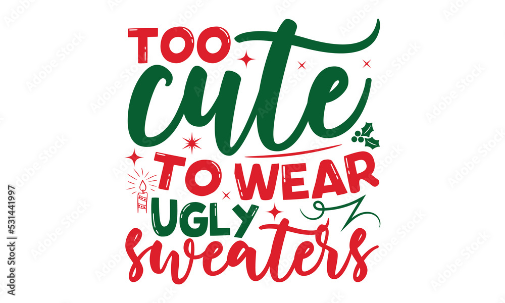 Too cute to wear ugly sweaters- Christmas svg t shirt design, Lettering Vector illustration, posters, templet, greeting cards, banners, textiles, and Christmas Quote Design, EPS 10