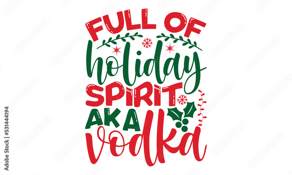 Full of holiday spirit aka vodka - Christmas SVG and T shirt Design, typography design christmas Quotes, Good for t-shirt, mug, gift, printing press, EPS 10 vector