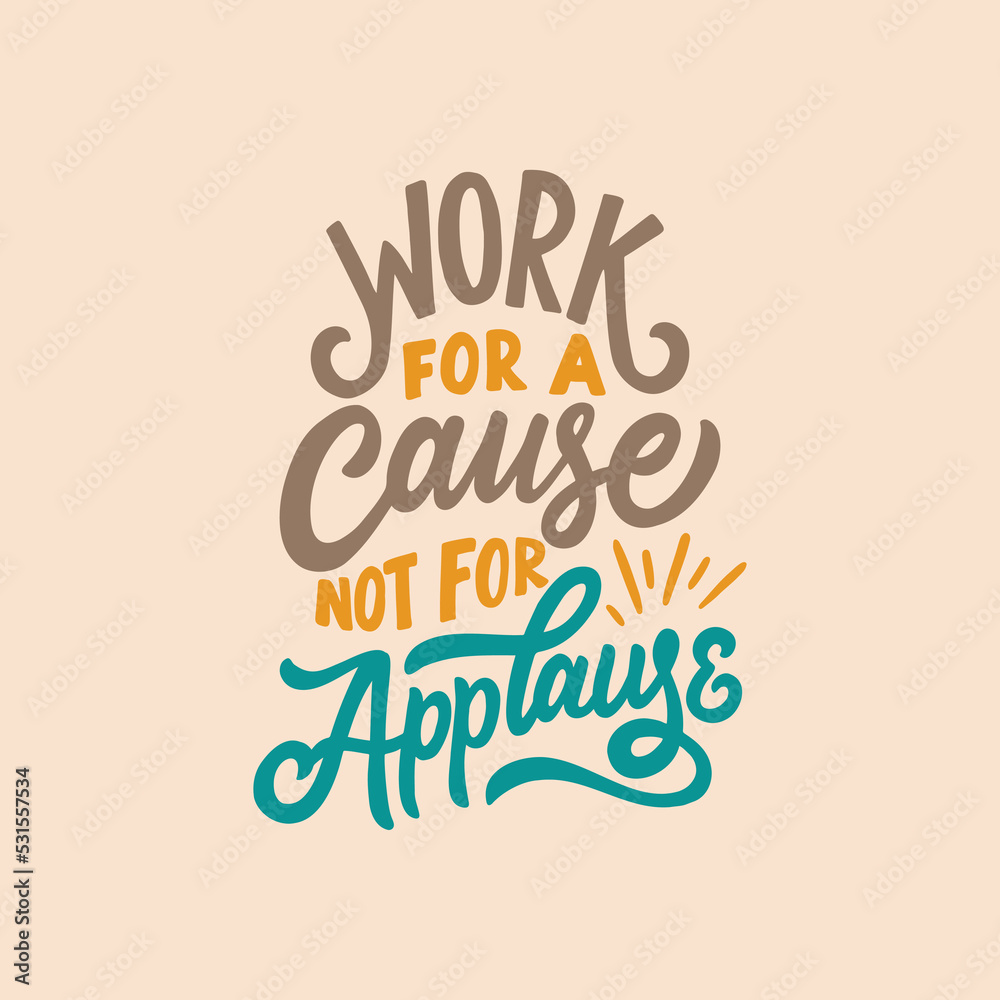 Hand lettering and typography daily motivation quote. Work for a cause not for applause. Hand lettering and typography daily motivation quote. Work for a cause not for applause.