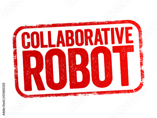Collaborative Robot - form of robotic automation built to work safely alongside human workers in a collaborative workspace, text stamp concept background