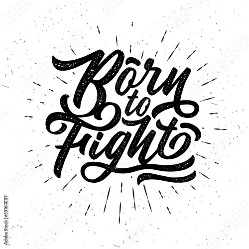 Born To Fight. Hand drawn typography poster. Inspirational vector typography. Vector calligraphy.