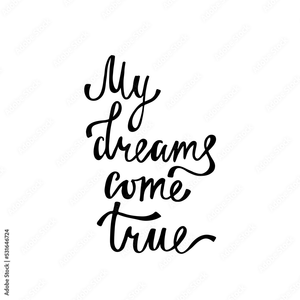 My dreams come true. Inspirational calligraphy phrase. Hand drawn typography quote. Sketch handwritten vector illustration My dreams come true. Inspirational calligraphy phrase. Hand drawn typography quote. Sketch handwritten vector illustration