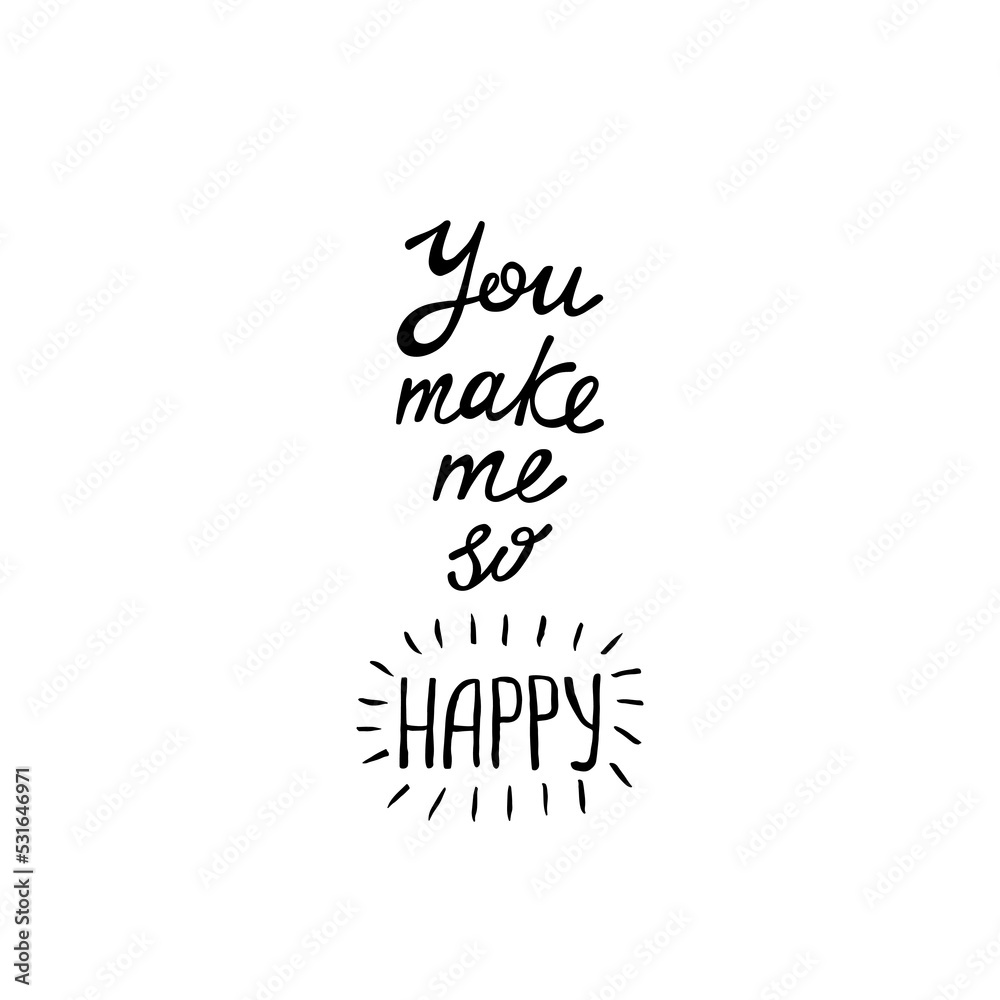 You make me so happy. Inspirational calligraphy phrase. Hand drawn typography quote. Sketch handwritten vector illustration
