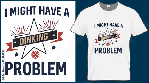 I might have a dinking problem. Pickleball saying vector t shirt design. Pickle ball quote typography designs. Print illustration for sport card, cap, tshirt, mug, banner, poster, background. 