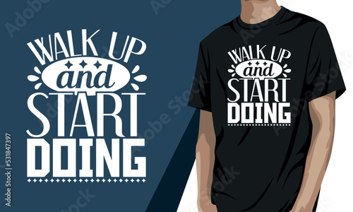 Walk up and start doing, Motivational t-shirt Design