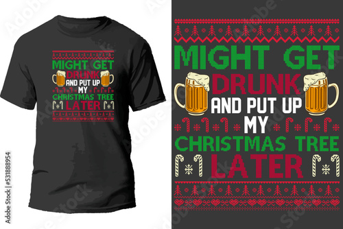 Might get drunk and put up my christmas tree later t shirt design.