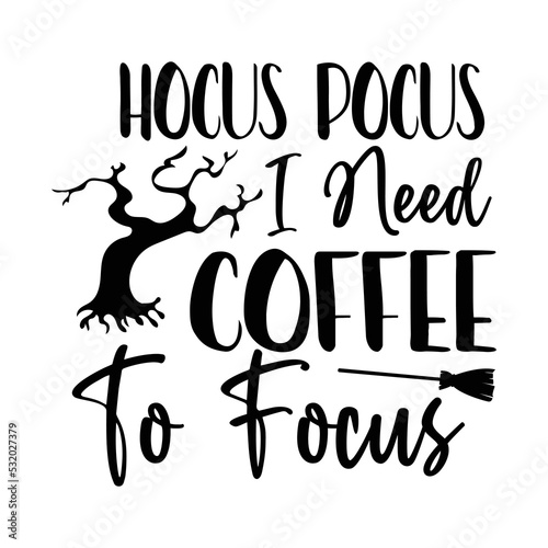 Fotografia Hocus Pocus I Need Coffee To Focus, Happy Halloween Shirt Print Template, Witch