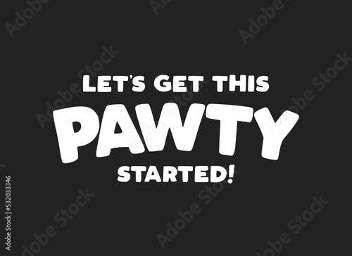 Let's Get This Pawty Started, Dog Party, Party Invitation, Funny Quote, Paw Print Background, Vector Illustration Background