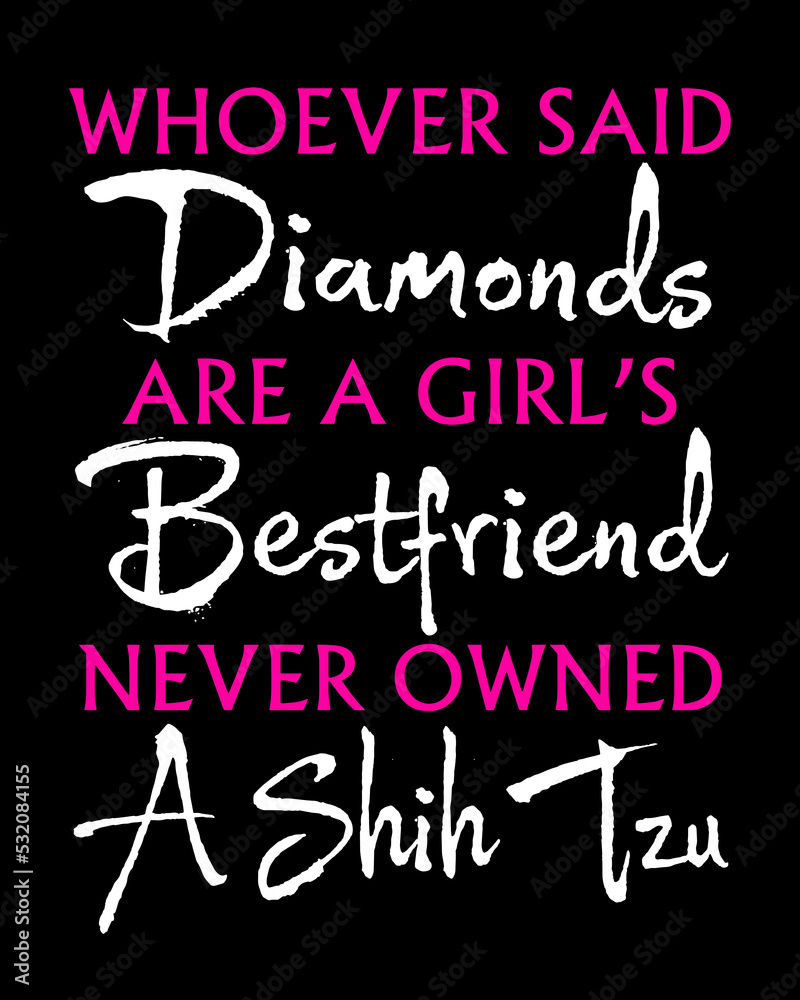 Whoever said diamonds are a girl's best friend never owned a Shih Tzu. Dog quote design